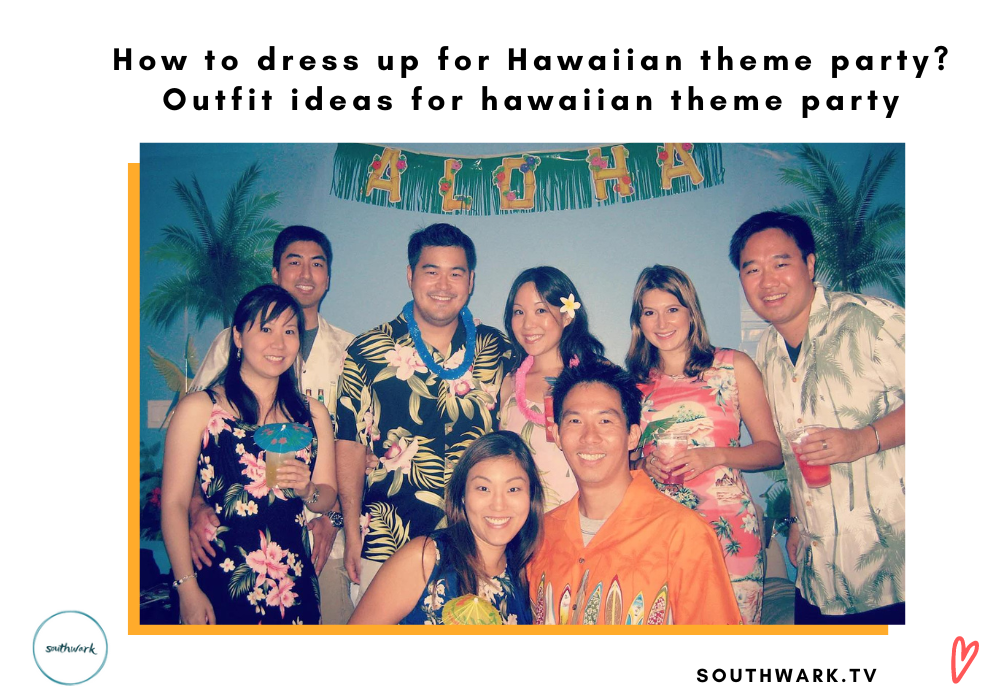 How to dress up for Hawaiian theme party? Outfit ideas for hawaiian theme party