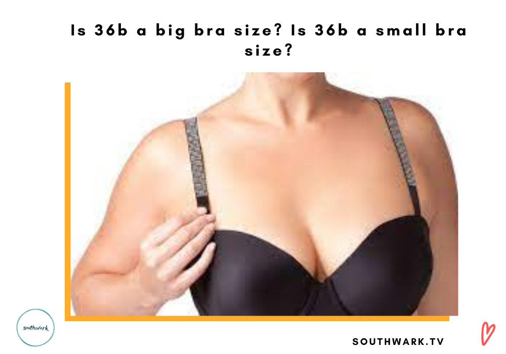 Is 36b a big bra size Is 36b a small bra size 
