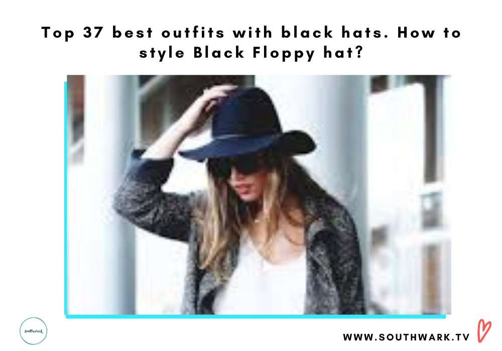 Top 37 best outfits with black hats. How to style Black Floppy hat?
