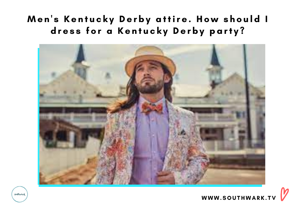 Men’s Kentucky Derby attire. How should I dress for a Kentucky Derby party?
