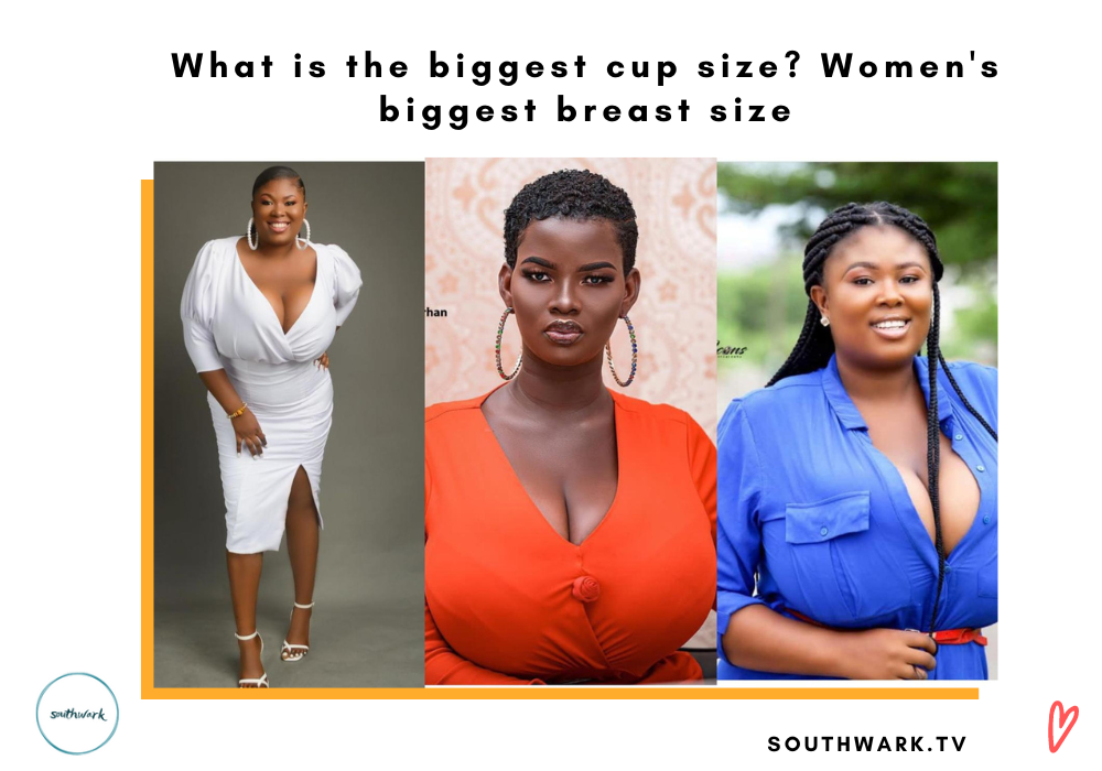What is the biggest cup size? Women's biggest breast size