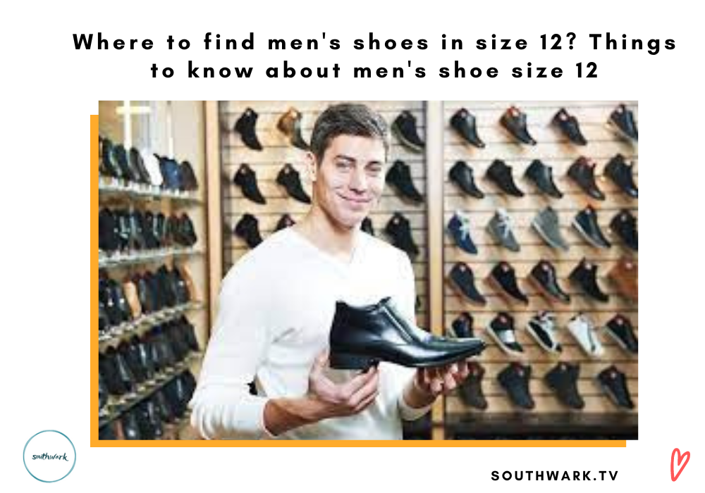 Where to find men’s shoes in size 12? Things to know about men’s shoe size 12